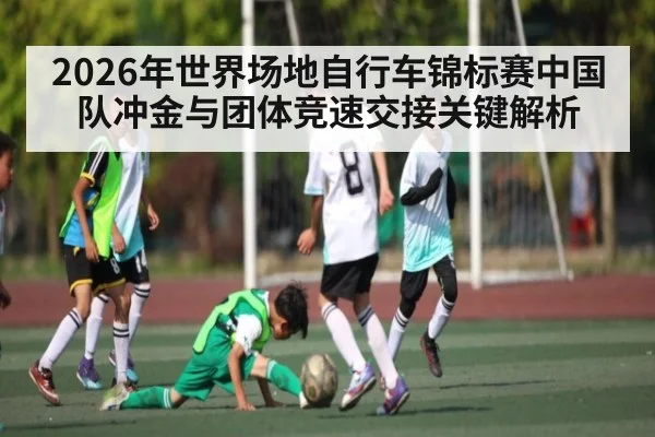 2026年世界场地自行车锦标赛中国队冲金与团体竞速交接关键解析